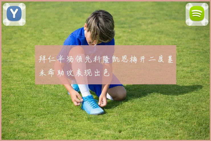 拜仁半场领先科隆凯恩梅开二度基米希助攻表现出色